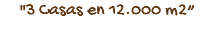"3 Casas en 12.000 m2”